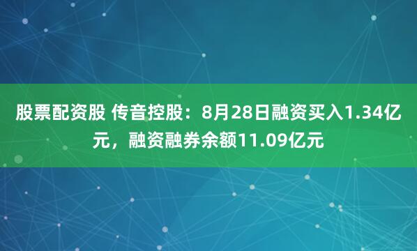 股票配资股 传音控股:8月28日融资买入1.34亿元,融资融券余额11.09亿元